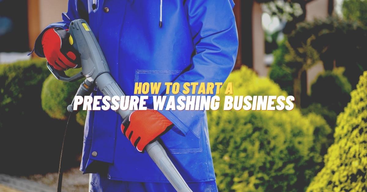 How to start a pressure washing business: A Step-by-step Guide