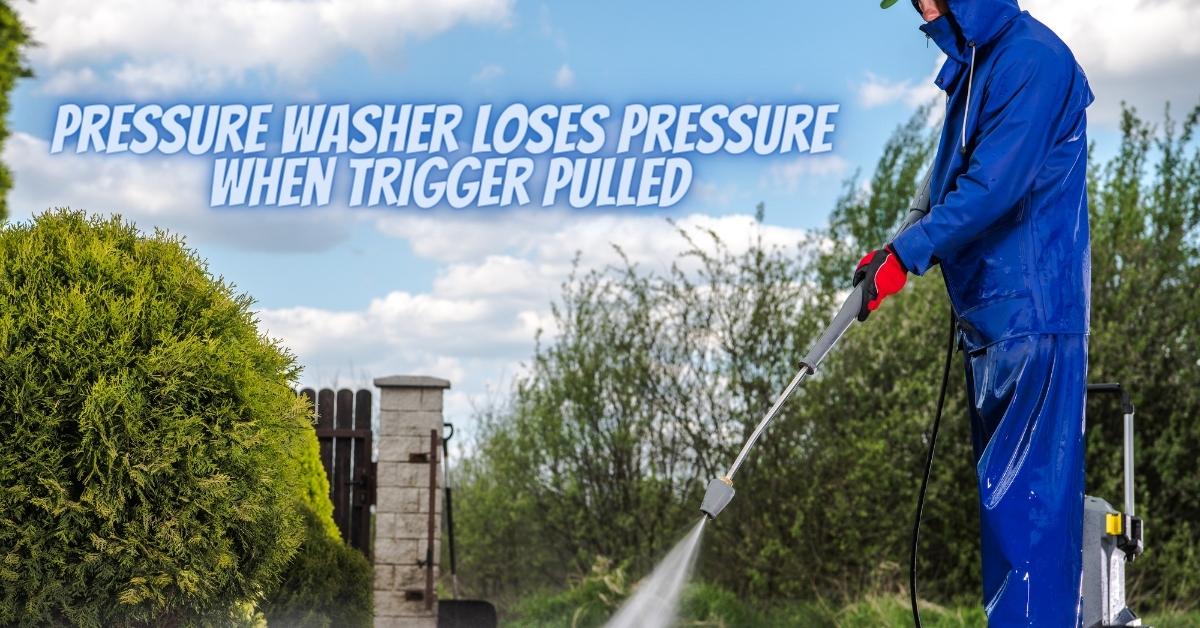 Pressure Washer Loses Pressure When Trigger Pulled – Solved!